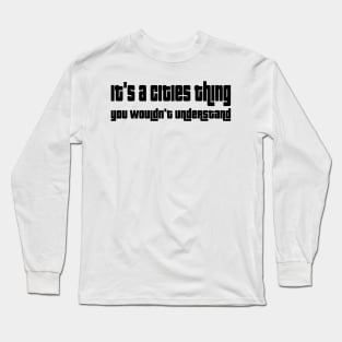 It's a cities thing, you wouldn't understand. Long Sleeve T-Shirt
